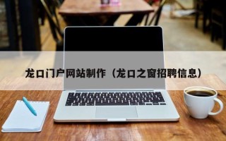 瑞安龙口门户网站制作（龙口之窗招聘信息）