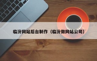 瑞安临汾网站后台制作（临汾做网站公司）