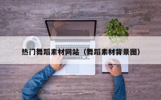 瑞安热门舞蹈素材网站（舞蹈素材背景图）