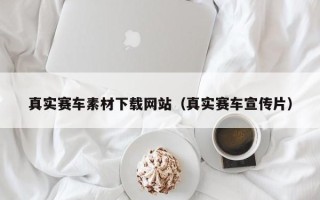 瑞安真实赛车素材下载网站（真实赛车宣传片）