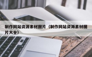 瑞安制作网站资源素材图片（制作网站资源素材图片大全）